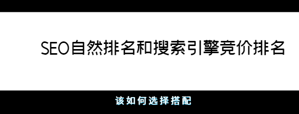 SEO自然排名和搜索引擎競價(jià)排名該如何選擇搭配