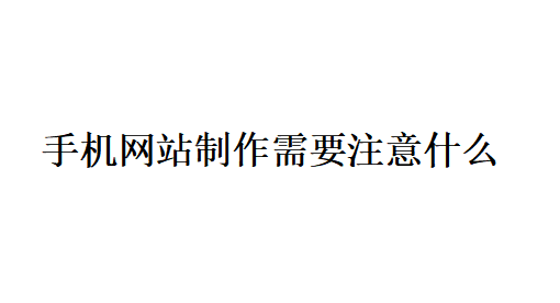 手機(jī)網(wǎng)站制作需要注意什么？