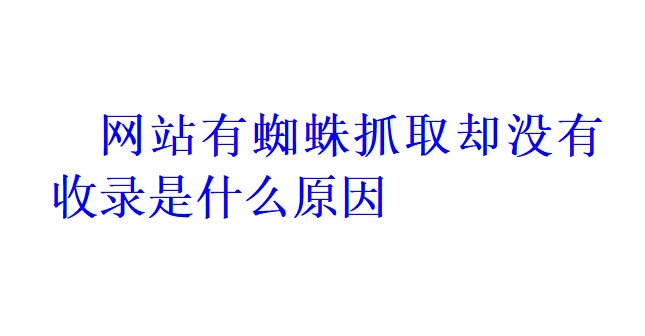 網站有蜘蛛抓取卻沒有收錄是什么原因？