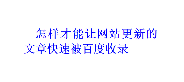 怎樣才能讓網站更新的文章快速被百度收錄？