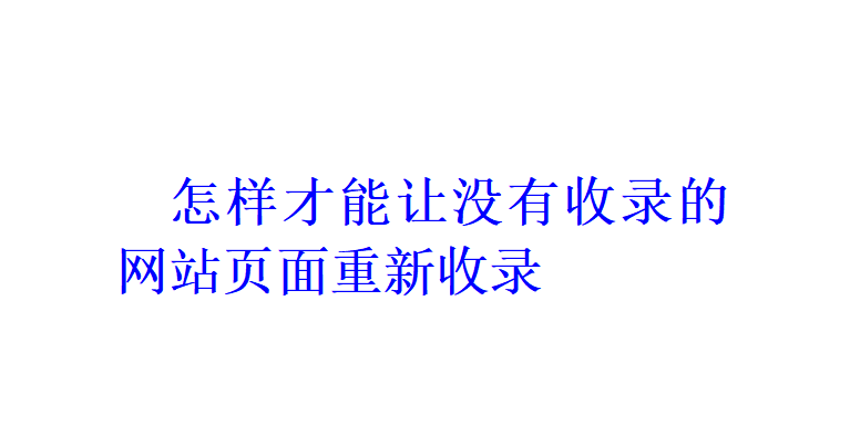 怎樣才能讓沒有收錄的網站頁面重新收錄？