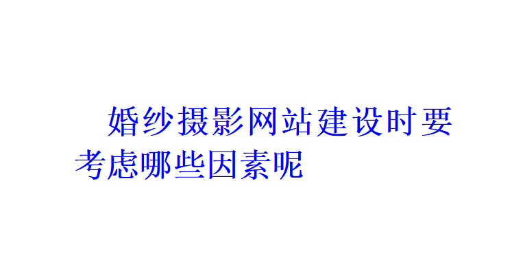 婚紗攝影網站建設時要考慮哪些因素呢？