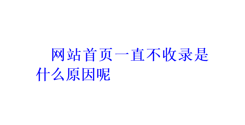 網站首頁一直不收錄是什么原因呢？