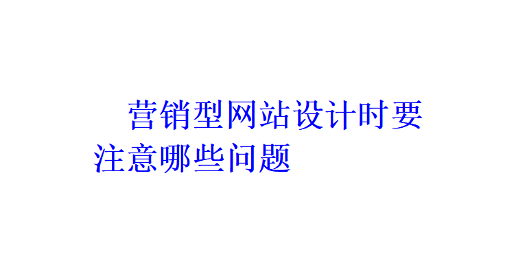 營銷型網站設計時要注意哪些問題？