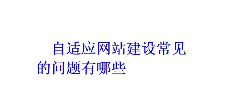 自適應網站建設常見的問題有哪些？