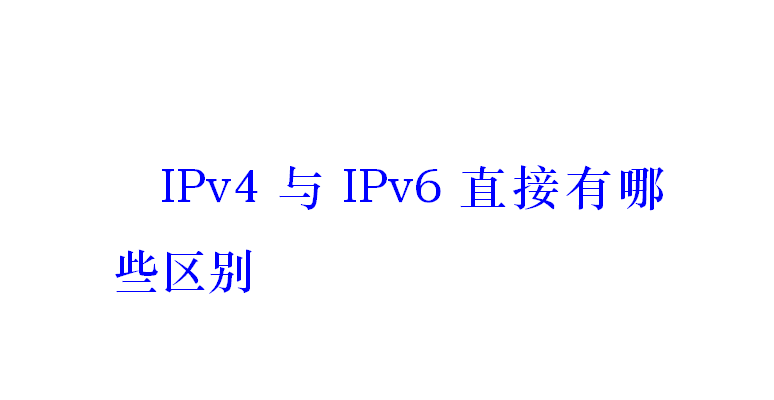 IPv4與IPv6之間有哪些區別？