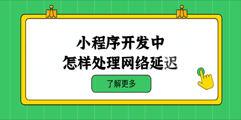 小程序開(kāi)發(fā)中怎樣處理網(wǎng)絡(luò)延遲？